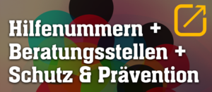 Hilfenummern + Beratungsstellen + Schutz & Prävention